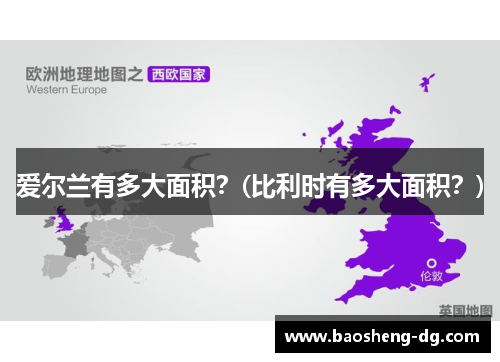爱尔兰有多大面积？(比利时有多大面积？)