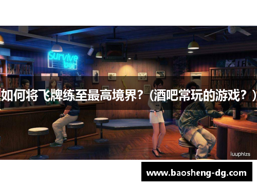 如何将飞牌练至最高境界？(酒吧常玩的游戏？)